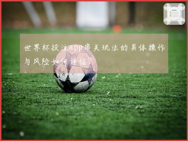 世界杯投注app串关玩法的具体操作与风险如何评估？